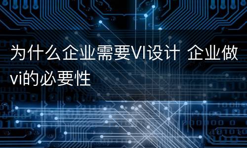 为什么企业需要VI设计 企业做vi的必要性