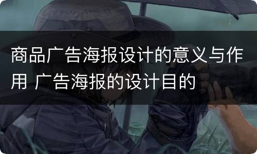 商品广告海报设计的意义与作用 广告海报的设计目的