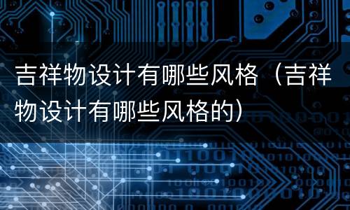 吉祥物设计有哪些风格（吉祥物设计有哪些风格的）