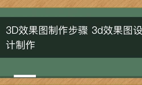 3D效果图制作步骤 3d效果图设计制作