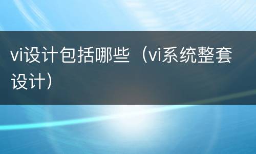 vi设计包括哪些（vi系统整套设计）