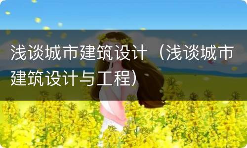 浅谈城市建筑设计（浅谈城市建筑设计与工程）