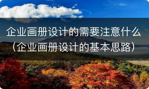 企业画册设计的需要注意什么（企业画册设计的基本思路）