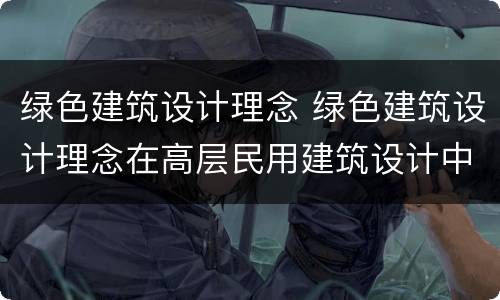 绿色建筑设计理念 绿色建筑设计理念在高层民用建筑设计中的运用研究