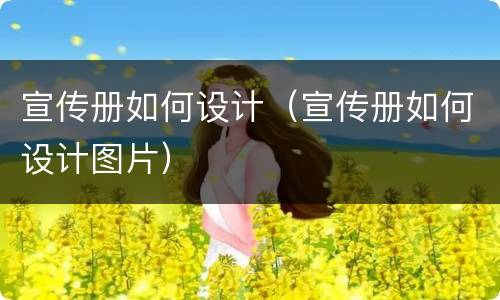 宣传册如何设计（宣传册如何设计图片）