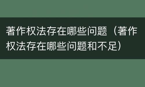 著作权法存在哪些问题（著作权法存在哪些问题和不足）