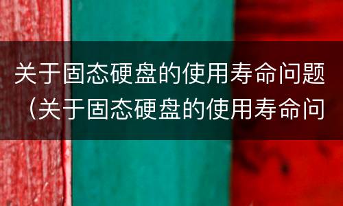 关于固态硬盘的使用寿命问题（关于固态硬盘的使用寿命问题的论文）