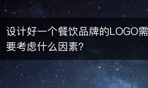 设计好一个餐饮品牌的LOGO需要考虑什么因素？