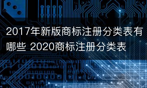 2017年新版商标注册分类表有哪些 2020商标注册分类表