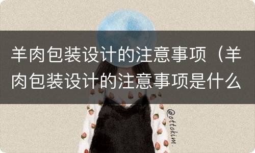 羊肉包装设计的注意事项（羊肉包装设计的注意事项是什么）