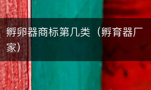 孵卵器商标第几类（孵育器厂家）