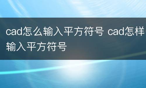cad怎么输入平方符号 cad怎样输入平方符号