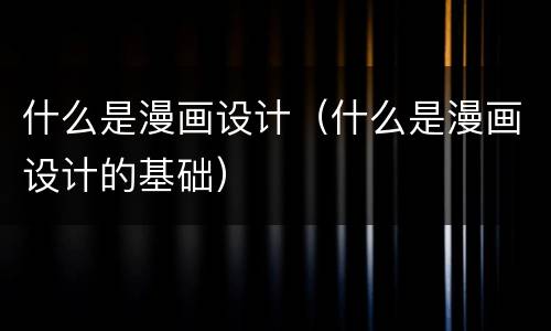 什么是漫画设计（什么是漫画设计的基础）