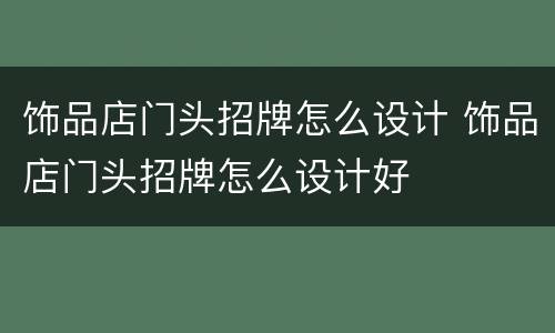 饰品店门头招牌怎么设计 饰品店门头招牌怎么设计好