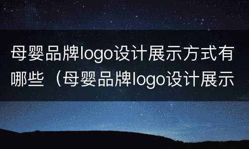 母婴品牌logo设计展示方式有哪些（母婴品牌logo设计展示方式有哪些图片）