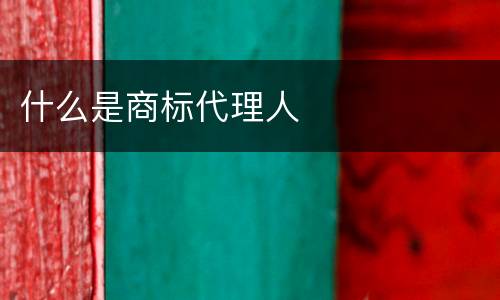 什么是商标代理人