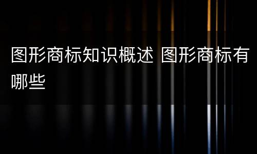 图形商标知识概述 图形商标有哪些