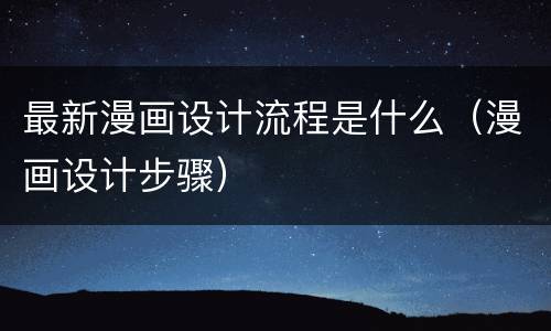 最新漫画设计流程是什么（漫画设计步骤）