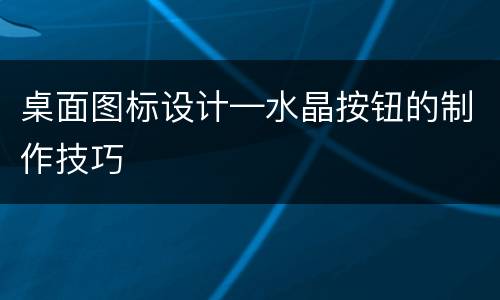桌面图标设计—水晶按钮的制作技巧
