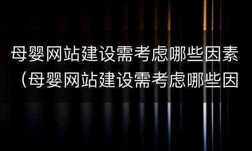 母婴网站建设需考虑哪些因素（母婴网站建设需考虑哪些因素和方法）