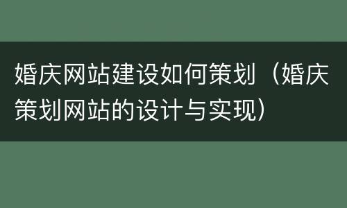 婚庆网站建设如何策划（婚庆策划网站的设计与实现）