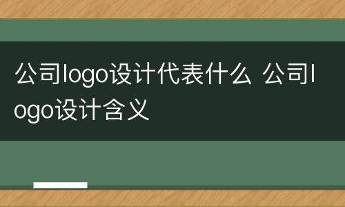 公司logo设计代表什么 公司logo设计含义