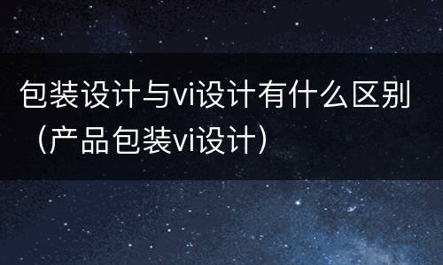 包装设计与vi设计有什么区别（产品包装vi设计）