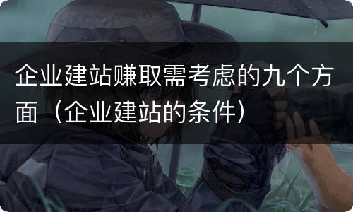 企业建站赚取需考虑的九个方面（企业建站的条件）