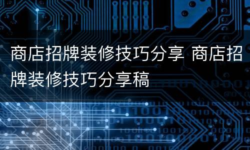 商店招牌装修技巧分享 商店招牌装修技巧分享稿