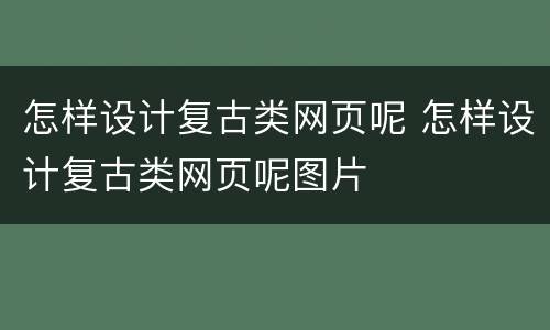 怎样设计复古类网页呢 怎样设计复古类网页呢图片