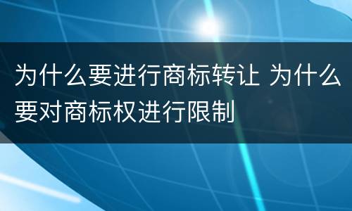 为什么要进行商标转让 为什么要对商标权进行限制
