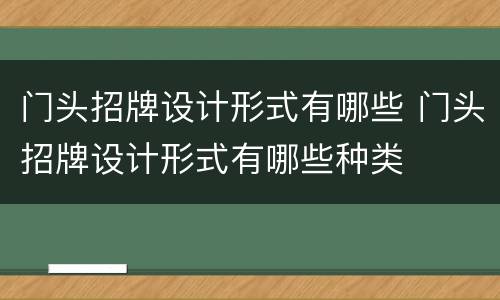 门头招牌设计形式有哪些 门头招牌设计形式有哪些种类