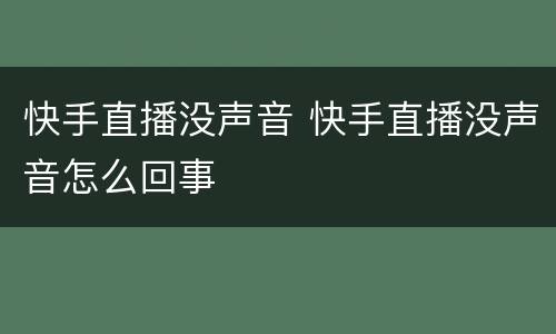 快手直播没声音 快手直播没声音怎么回事