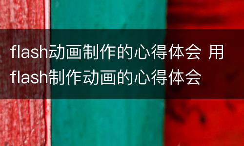 flash动画制作的心得体会 用flash制作动画的心得体会