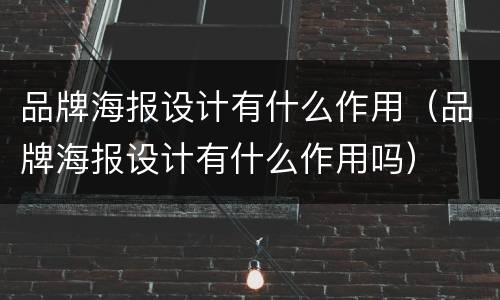 品牌海报设计有什么作用（品牌海报设计有什么作用吗）