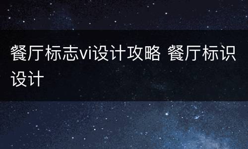 餐厅标志vi设计攻略 餐厅标识设计