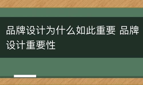 品牌设计为什么如此重要 品牌设计重要性