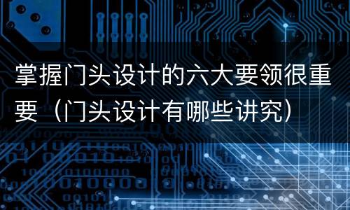 掌握门头设计的六大要领很重要（门头设计有哪些讲究）