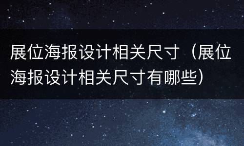 展位海报设计相关尺寸（展位海报设计相关尺寸有哪些）