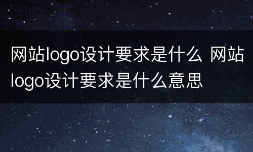 网站logo设计要求是什么 网站logo设计要求是什么意思