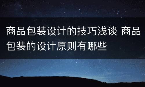 商品包装设计的技巧浅谈 商品包装的设计原则有哪些