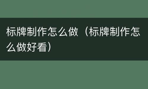 标牌制作怎么做（标牌制作怎么做好看）