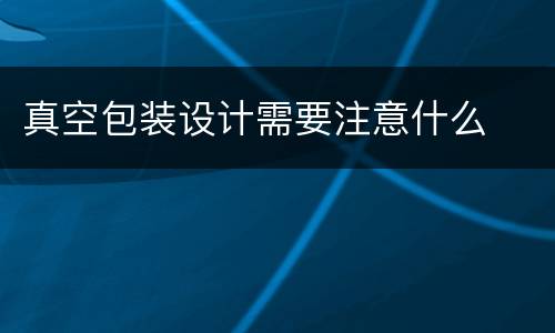 真空包装设计需要注意什么