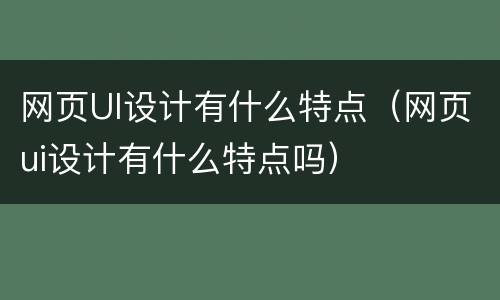 网页UI设计有什么特点（网页ui设计有什么特点吗）