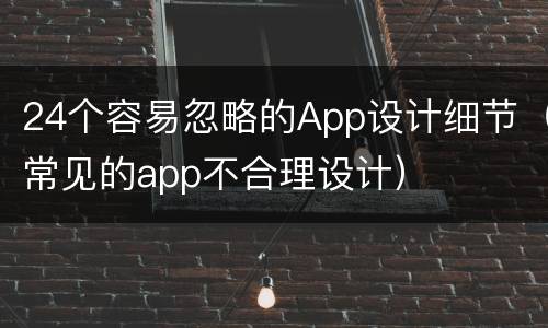 24个容易忽略的App设计细节（常见的app不合理设计）