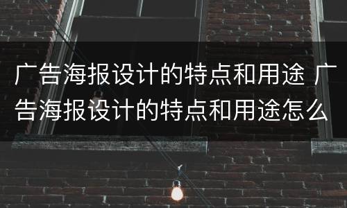 广告海报设计的特点和用途 广告海报设计的特点和用途怎么写