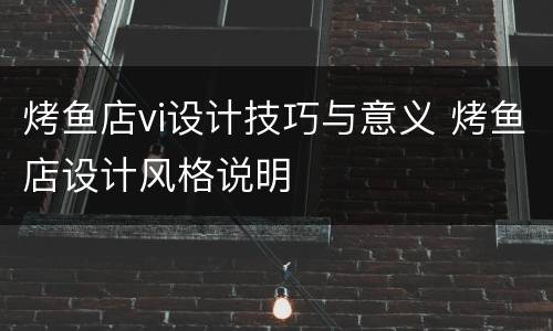 烤鱼店vi设计技巧与意义 烤鱼店设计风格说明