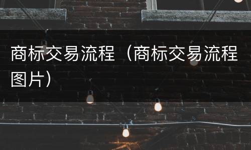 商标交易流程（商标交易流程图片）