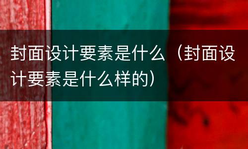封面设计要素是什么（封面设计要素是什么样的）