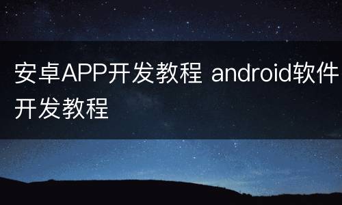 安卓APP开发教程 android软件开发教程